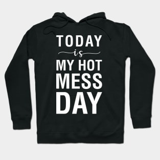 Today is My Hot Mess Day Hoodie